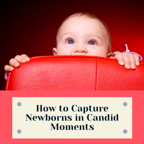 How to capture Newborns in candid moments
